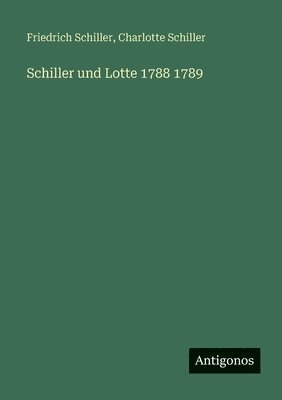 Friedrich Schiller, Charlotte Schiller - Schiller und Lotte 1788 1789, Häftad