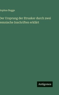 Sophus Bugge - Ursprung der Etrusker durch zwei lemnische Inschriften erklärt, Inbunden