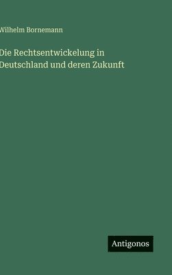 Wilhelm Bornemann - Rechtsentwickelung in Deutschland und deren Zukunft, Inbunden