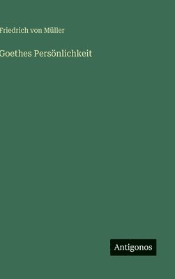 Friedrich Von Müller - Goethes Persönlichkeit, Inbunden