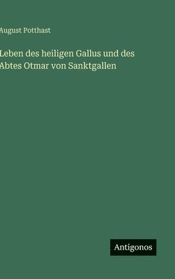 Leben des heiligen Gallus und des Abtes Otmar von Sanktgallen
