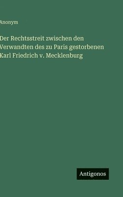 Rechtsstreit zwischen den Verwandten des zu Paris gestorbenen Karl Friedrich v. Mecklenburg