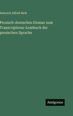 Persisch-deutsches Glossar zum Transcriptions-Lesebuch der persischen Sprache