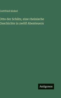 Gottfried Kinkel - Otto der Schütz, eine rheinische Geschichte in zwölf Abenteuern, Inbunden