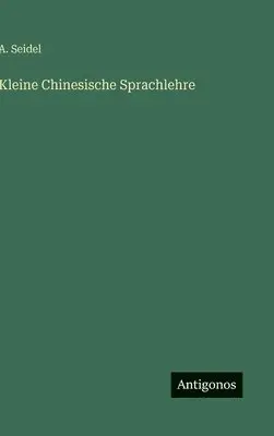 A Seidel - Kleine Chinesische Sprachlehre, Inbunden. Tillgänglighet: Lägg i varukorg