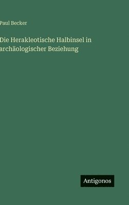 Paul Becker - Herakleotische Halbinsel in archäologischer Beziehung, Inbunden