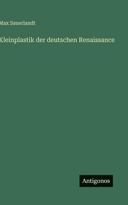 Kleinplastik der deutschen Renaissance