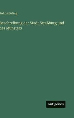 Julius Euting - Beschreibung der Stadt Straßburg und des Münsters, Inbunden