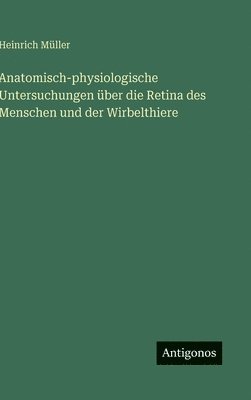 Anatomisch-physiologische Untersuchungen über die Retina des Menschen und der Wirbelthiere