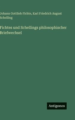 Johann Gottlieb Fichte, Karl Friedrich August Schelling - Fichtes und Schellings philosophischer Briefwechsel, Inbunden