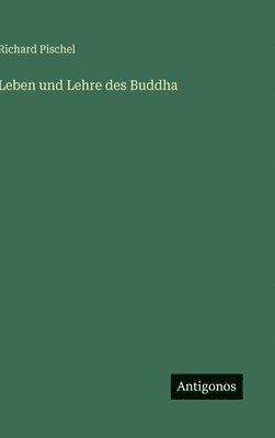 Richard Pischel - Leben und Lehre des Buddha, Inbunden