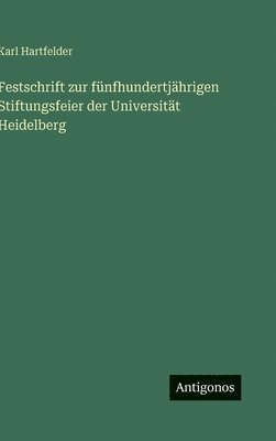 Festschrift zur fünfhundertjährigen Stiftungsfeier der Universität Heidelberg