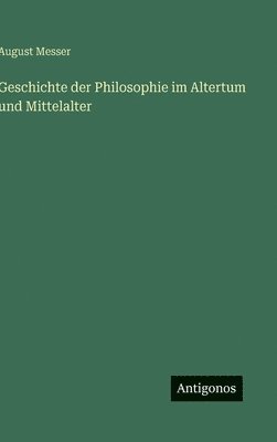August Messer - Geschichte der Philosophie im Altertum und Mittelalter, Inbunden