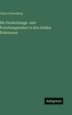 Entdeckungs- und Forschungsreisen in den beiden Polarzonen
