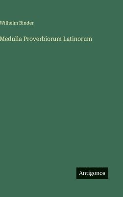Wilhelm Binder - Medulla Proverbiorum Latinorum, Inbunden