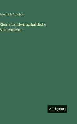 Friedrich Aereboe - Kleine Landwirtschaftliche Betriebslehre, Inbunden