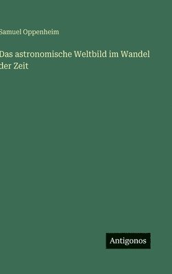 Samuel Oppenheim - astronomische Weltbild im Wandel der Zeit, Inbunden