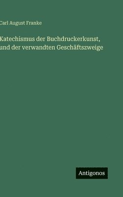Katechismus der Buchdruckerkunst, und der verwandten Geschäftszweige