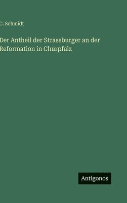 C Schmidt, C. Schmidt - Antheil der Strassburger an der Reformation in Churpfalz, Inbunden