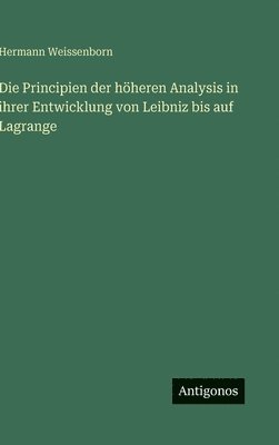 Principien der höheren Analysis in ihrer Entwicklung von Leibniz bis auf Lagrange