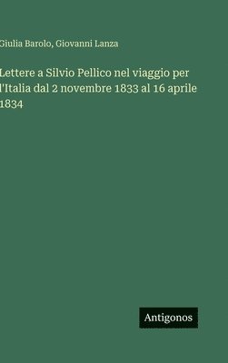 Lettere a Silvio Pellico nel viaggio per l'Italia dal 2 novembre 1833 al 16 aprile 1834
