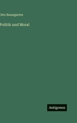 Otto Baumgarten - Politik und Moral, Inbunden