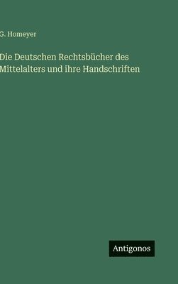 Deutschen Rechtsbücher des Mittelalters und ihre Handschriften