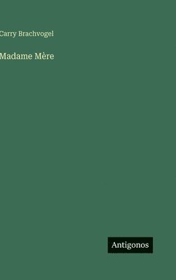 Carry Brachvogel - Madame Mère, Inbunden