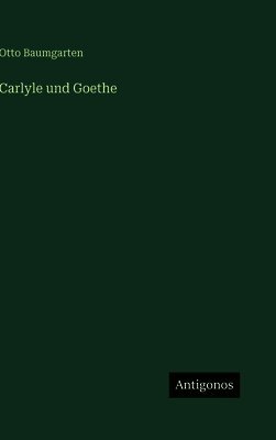 Otto Baumgarten - Carlyle und Goethe, Inbunden