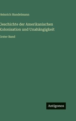 Heinrich Handelmann - Geschichte der Amerikanischen Kolonisation und Unahängigkeit, Inbunden