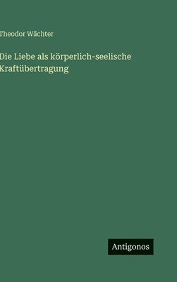 Liebe als körperlich-seelische Kraftübertragung