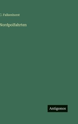 C Falkenhorst, C. Falkenhorst - Nordpolfahrten, Inbunden