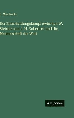 Entscheidungskampf zwischen W. Steinitz und J. H. Zukertort und die Meisterschaft der Welt