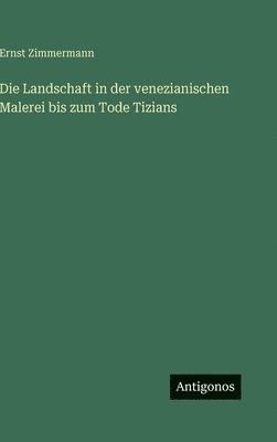 Landschaft in der venezianischen Malerei bis zum Tode Tizians