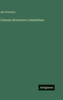 Clemens Brentanos Liebesleben
