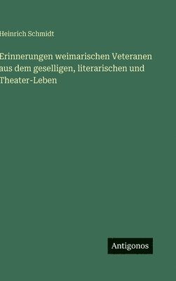 Erinnerungen weimarischen Veteranen aus dem geselligen, literarischen und Theater-Leben