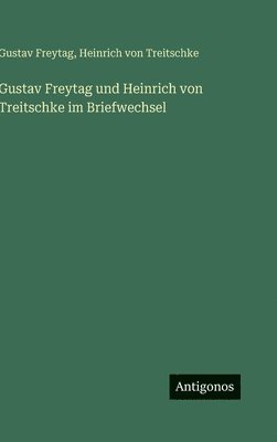 Gustav Freytag und Heinrich von Treitschke im Briefwechsel