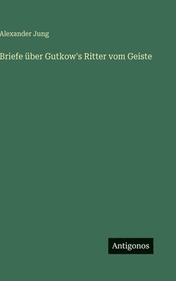 Briefe über Gutkow's Ritter vom Geiste