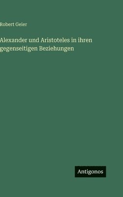 Alexander und Aristoteles in ihren gegenseitigen Beziehungen
