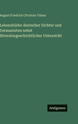 August Friedrich Christian Vilmar - Lebensbilder deutscher Dichter und Germanisten nebst litteraturgeschichtlicher Uebersicht, Inbunden
