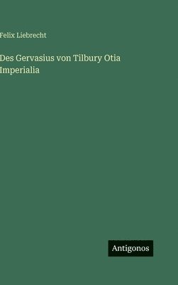 Felix Liebrecht - Des Gervasius von Tilbury Otia Imperialia, Inbunden