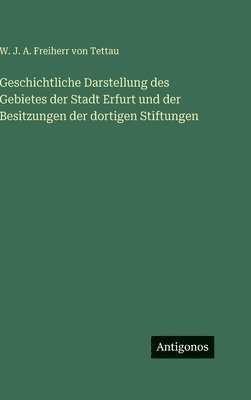 Geschichtliche Darstellung des Gebietes der Stadt Erfurt und der Besitzungen der dortigen Stiftungen