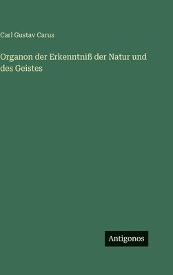 Carl Gustav Carus - Organon der Erkenntniß der Natur und des Geistes, Inbunden