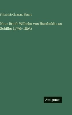 Neue Briefe Wilhelm von Humboldts an Schiller (1796-1803)
