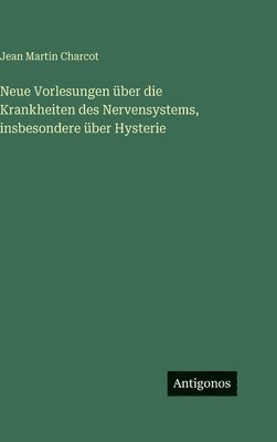 Neue Vorlesungen über die Krankheiten des Nervensystems, insbesondere über Hysterie
