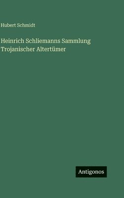 Heinrich Schliemanns Sammlung Trojanischer Altertümer