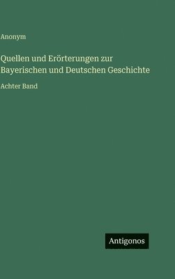 Quellen und Erörterungen zur Bayerischen und Deutschen Geschichte
