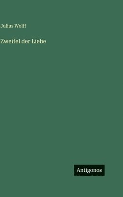 Julius Wolff - Zweifel der Liebe, Inbunden
