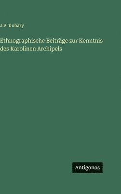 J S Kubary, J. S. Kubary, J.S. Kubary - Ethnographische Beiträge zur Kenntnis des Karolinen Archipels, Inbunden
