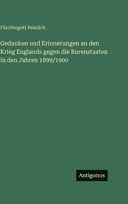 Gedanken und Erinnerungen an den Krieg Englands gegen die Burenstaaten in den Jahren 1899/1900